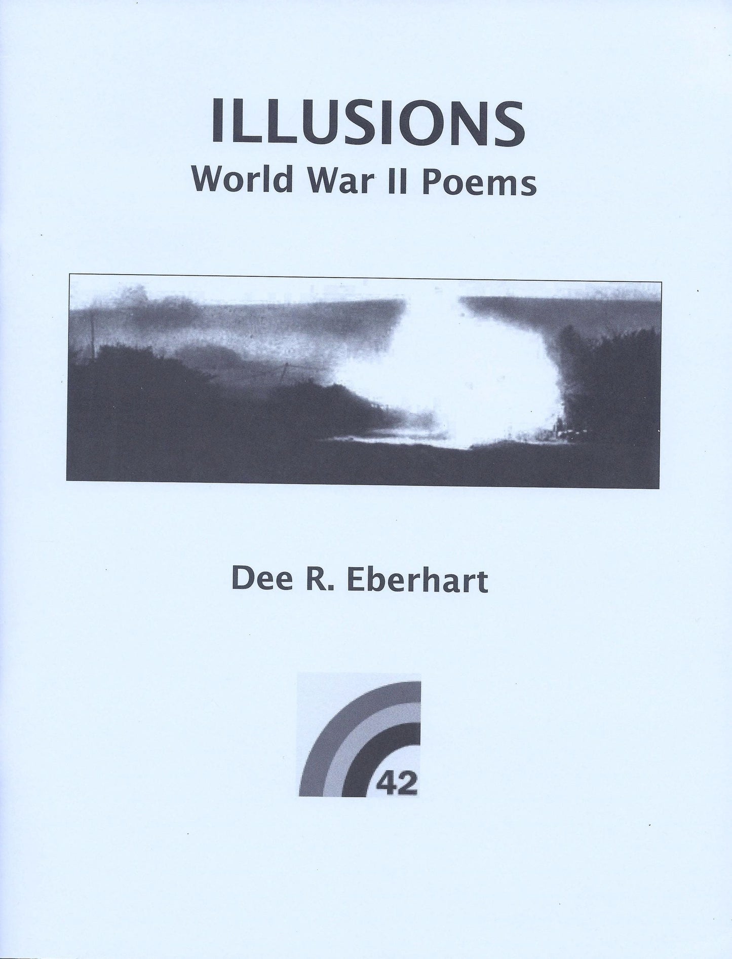 Illusions - World War II Poems by Dee R. Eberhart